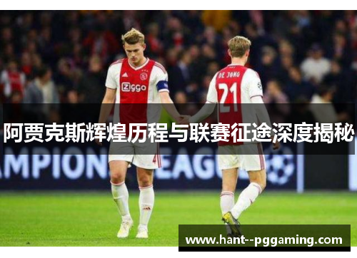 阿贾克斯辉煌历程与联赛征途深度揭秘