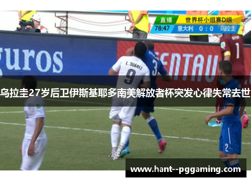 乌拉圭27岁后卫伊斯基耶多南美解放者杯突发心律失常去世