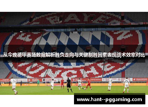 从今晚德甲赛场数据解析胜负走向与关键制胜因素表现战术效率对比 从今晚德甲赛场数据解析胜负走向与关键制胜因素表现战术效率对比